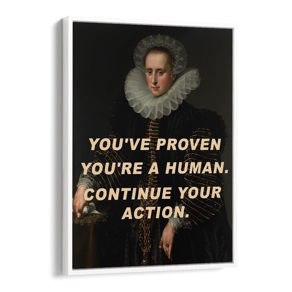 You ve Proven You're a Human Continue Your Action by the Art Concept Altered Art Prints in White Floater Frame