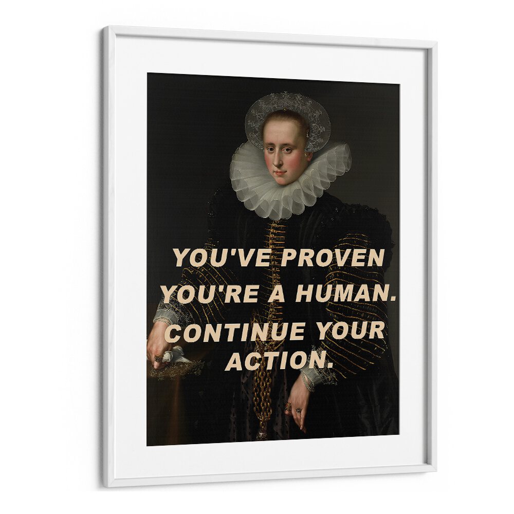 You ve Proven You're a Human Continue Your Action by the Art Concept Altered Art Prints in White Frame With Mount