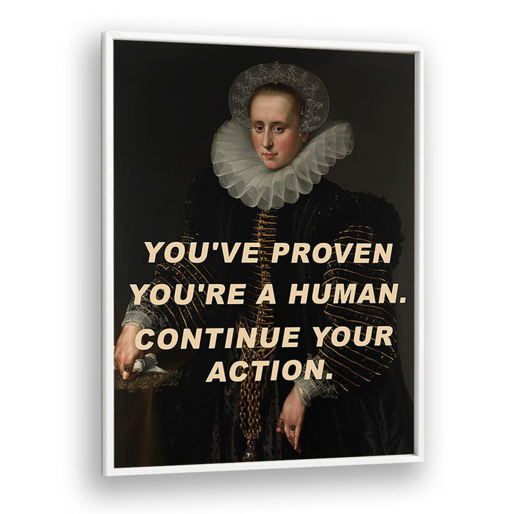 You ve Proven You're a Human Continue Your Action by the Art Concept Altered Art Prints in White Plain Frame