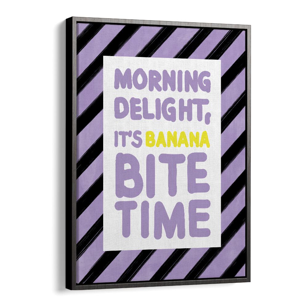 MORNING DELIGHT ITS BANANA BITE TIME BY ELENA RISTOVA, QUOTES & TYPOGRAPHY POSTER