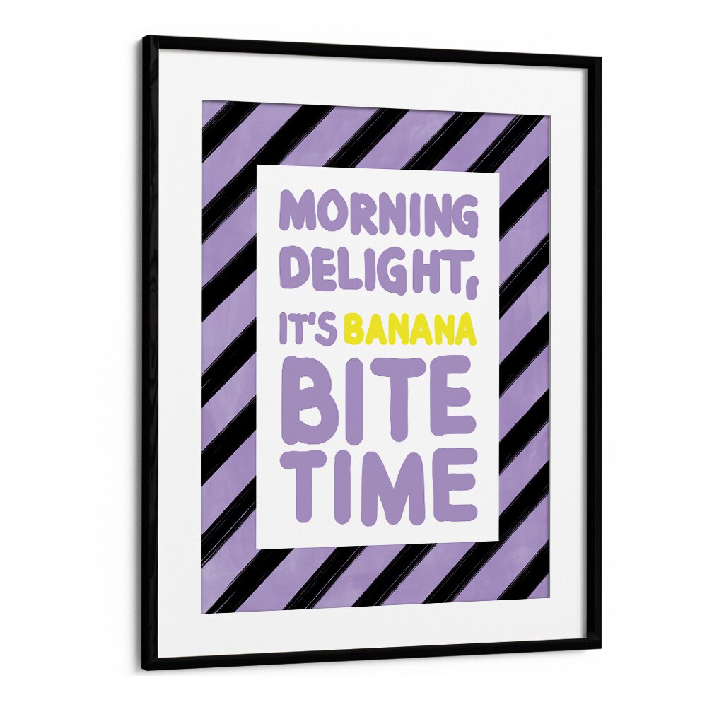 MORNING DELIGHT ITS BANANA BITE TIME BY ELENA RISTOVA, QUOTES & TYPOGRAPHY POSTER