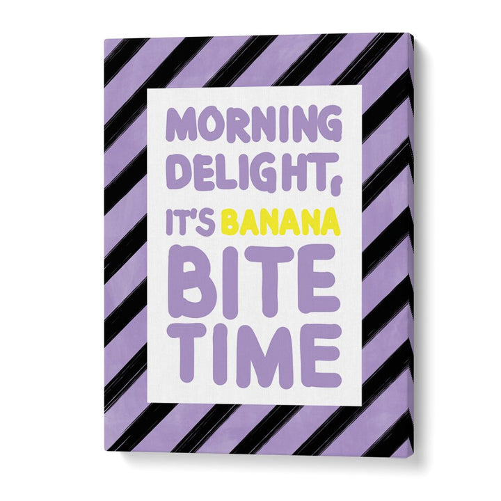 MORNING DELIGHT ITS BANANA BITE TIME BY ELENA RISTOVA, QUOTES & TYPOGRAPHY POSTER