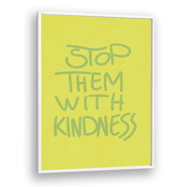 STOP THEM WITH KINDNESS