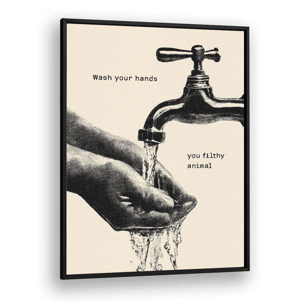 WASH YOUR FILTHY HANDS