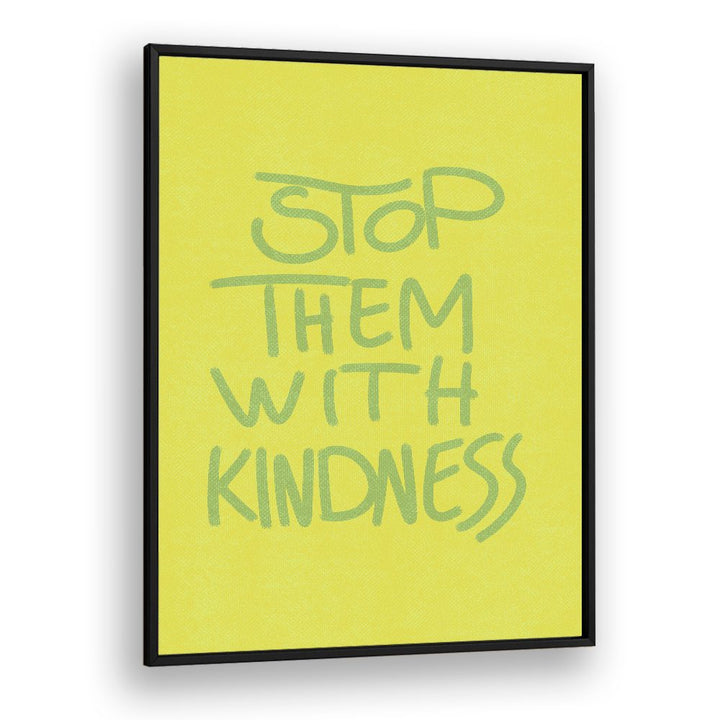 STOP THEM WITH KINDNESS