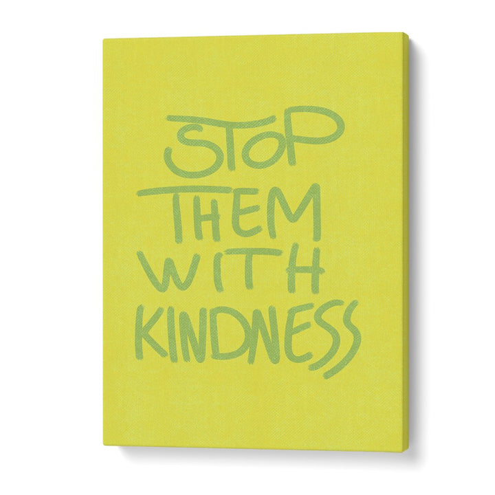 STOP THEM WITH KINDNESS
