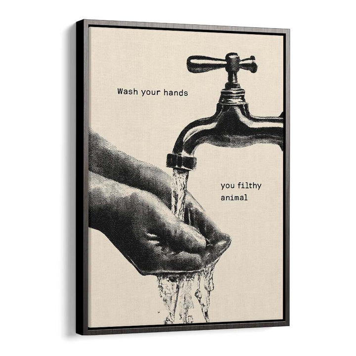 WASH YOUR FILTHY HANDS