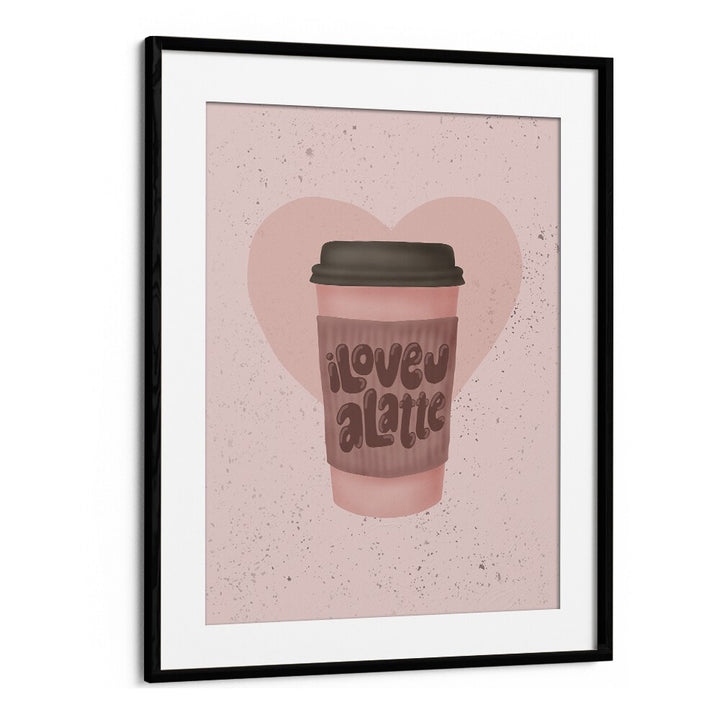 love you a latte kitchen posters kitchen art prints in Black Frame With Mount