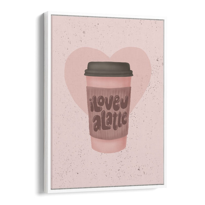 love you a latte kitchen posters kitchen art prints in White Floater Frame