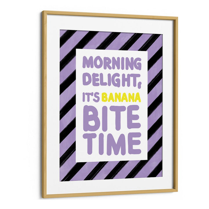 MORNING DELIGHT ITS BANANA BITE TIME BY ELENA RISTOVA, QUOTES & TYPOGRAPHY POSTER