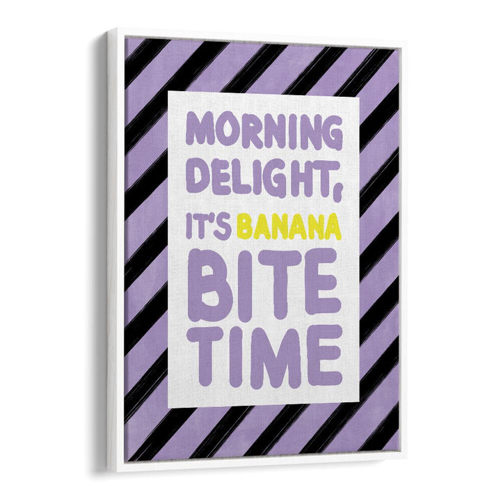 MORNING DELIGHT ITS BANANA BITE TIME BY ELENA RISTOVA, QUOTES & TYPOGRAPHY POSTER