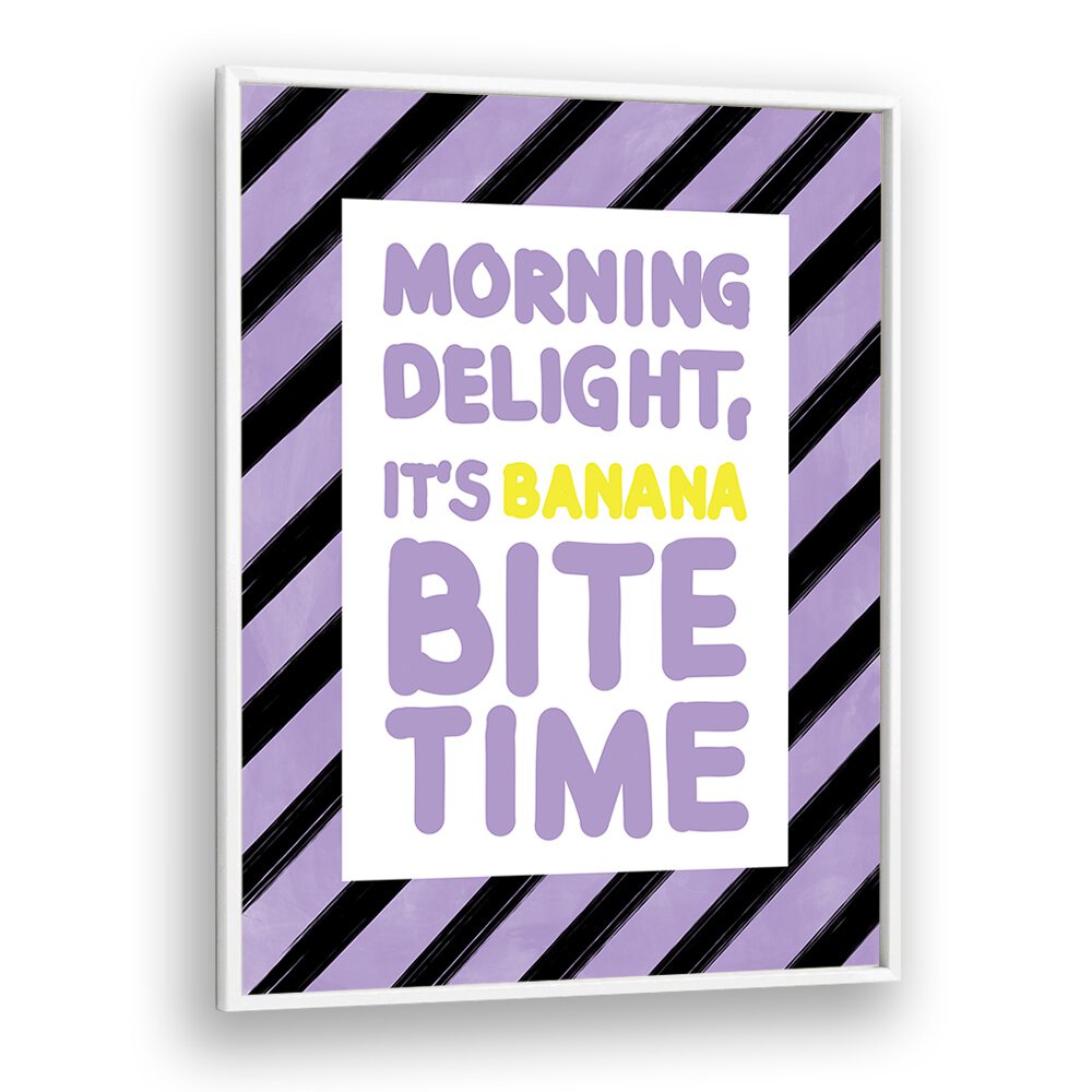 MORNING DELIGHT ITS BANANA BITE TIME BY ELENA RISTOVA, QUOTES & TYPOGRAPHY POSTER